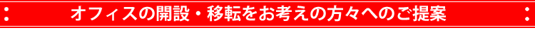 オフィスの開設・移転をお考えの方々へのご提案